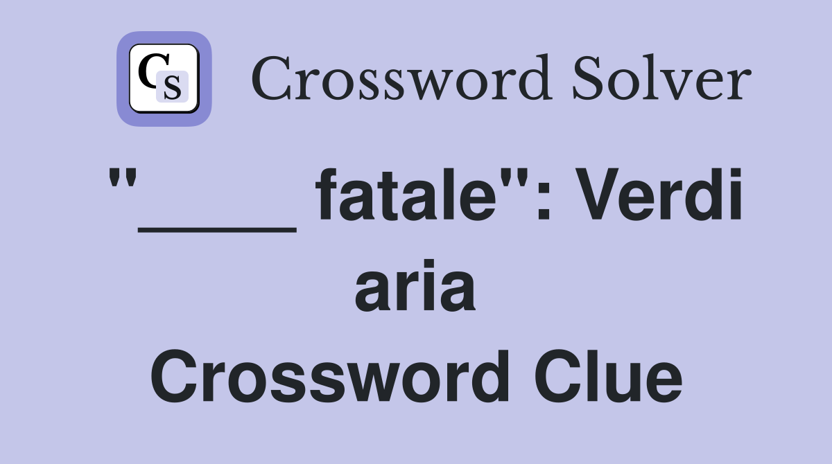 "____ fatale": Verdi aria Crossword Clue