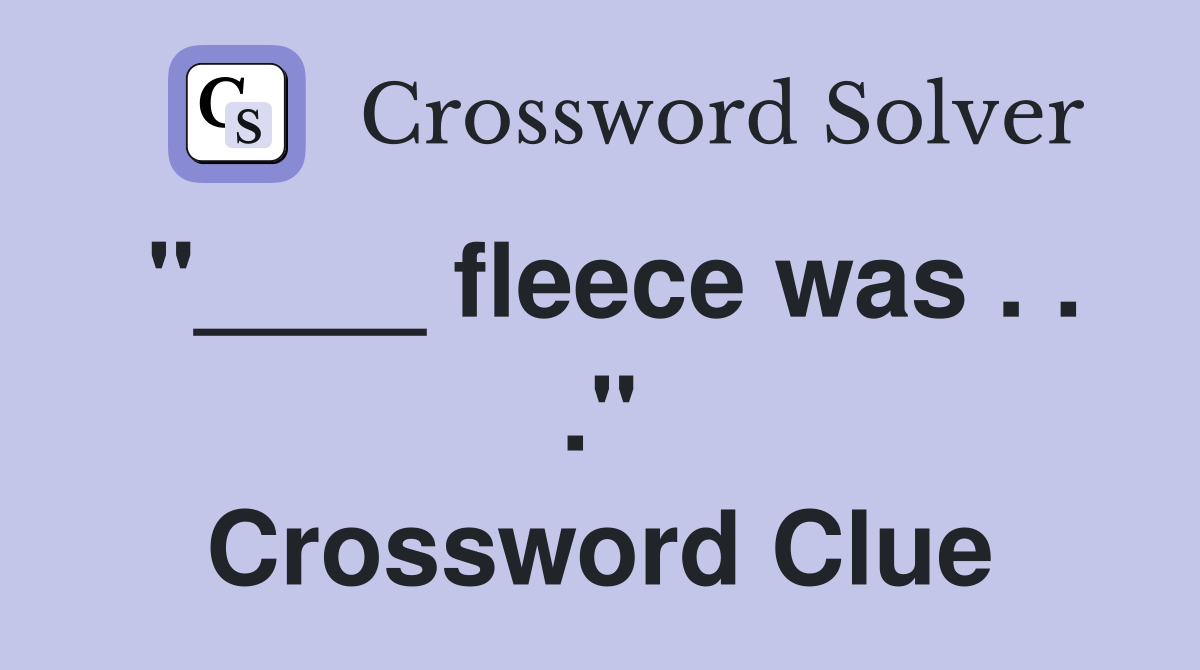 "____ fleece was . . ." Crossword Clue