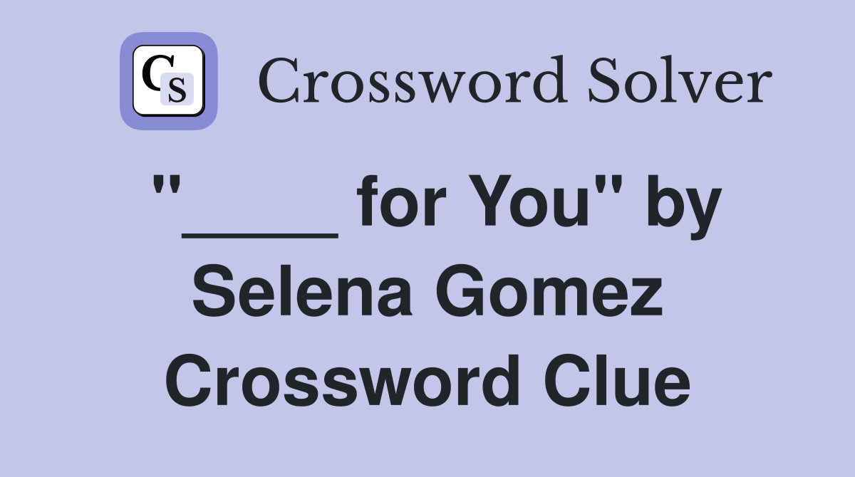 "____ for You" by Selena Gomez Crossword Clue