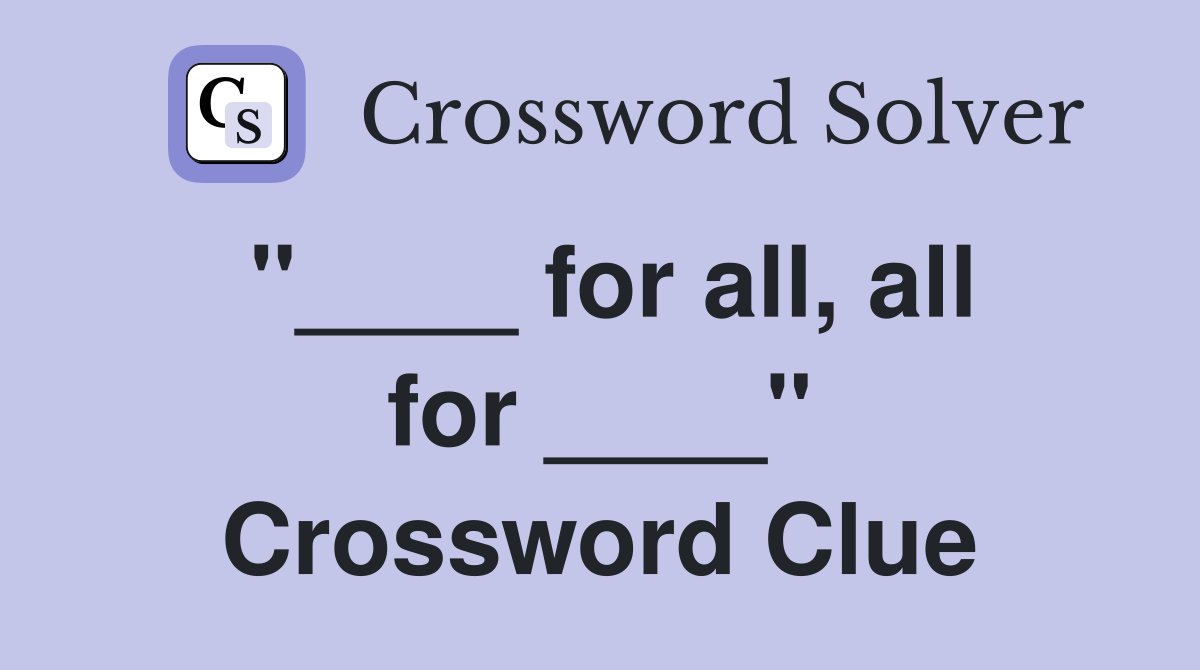 "____ for all, all for ____" Crossword Clue