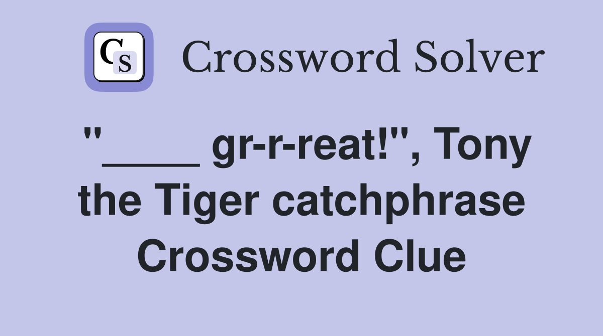 "____ gr-r-reat!", Tony the Tiger catchphrase Crossword Clue
