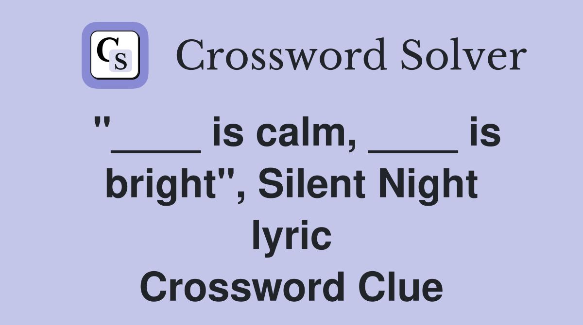 "____ is calm, ____ is bright", Silent Night lyric Crossword Clue