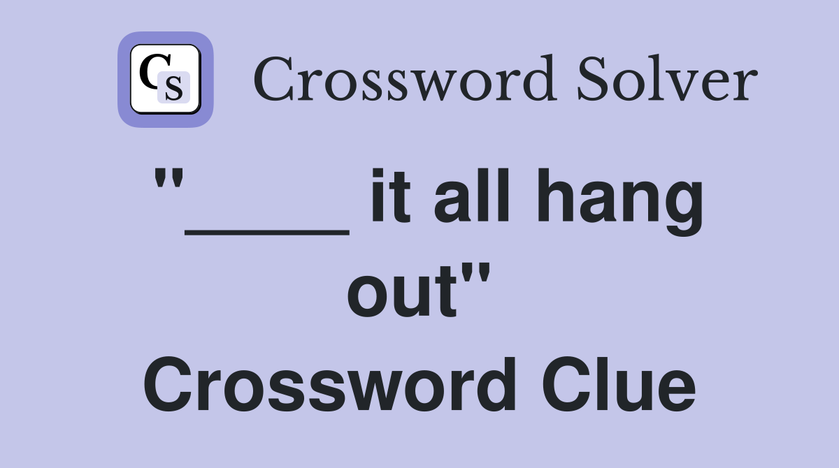 "____ it all hang out" Crossword Clue