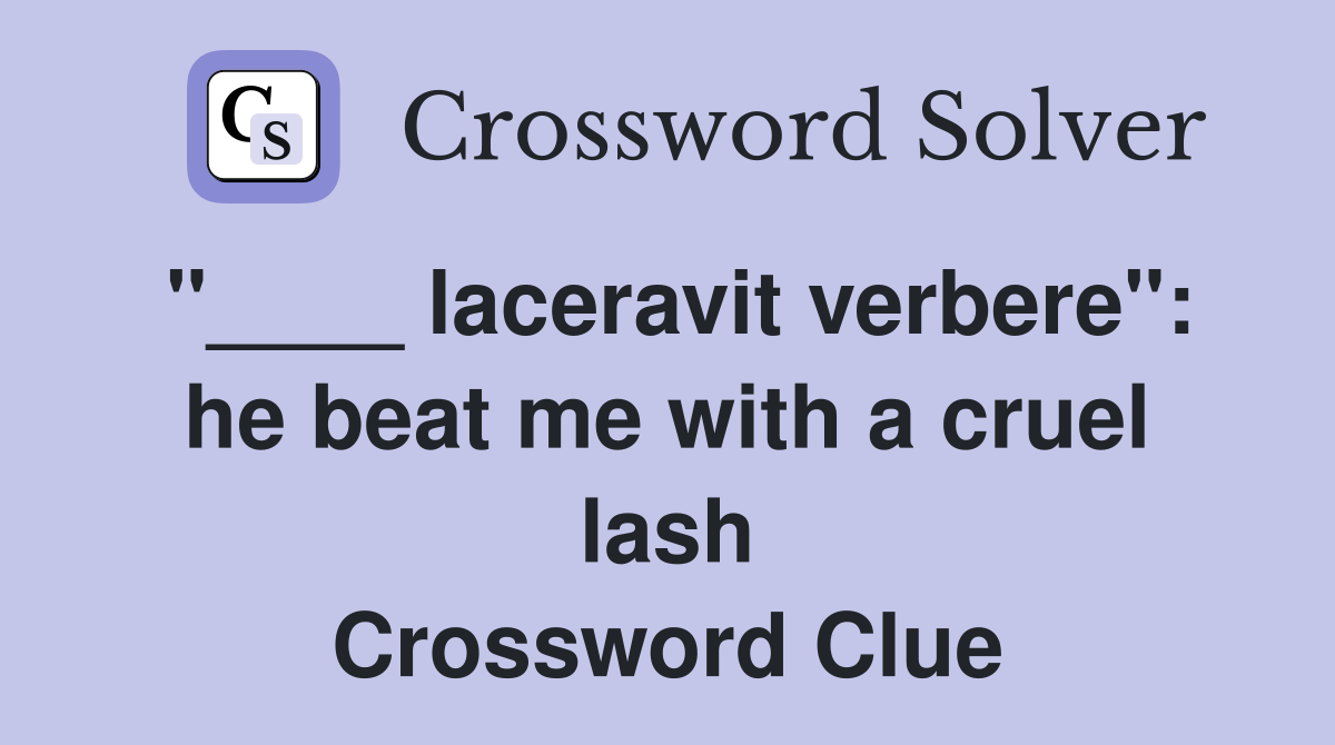 "____ laceravit verbere": he beat me with a cruel lash Crossword Clue