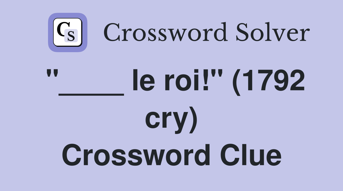 "____ le roi!" (1792 cry) Crossword Clue