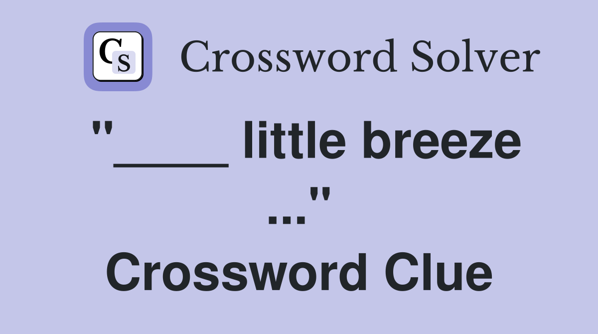 "____ little breeze ..." Crossword Clue