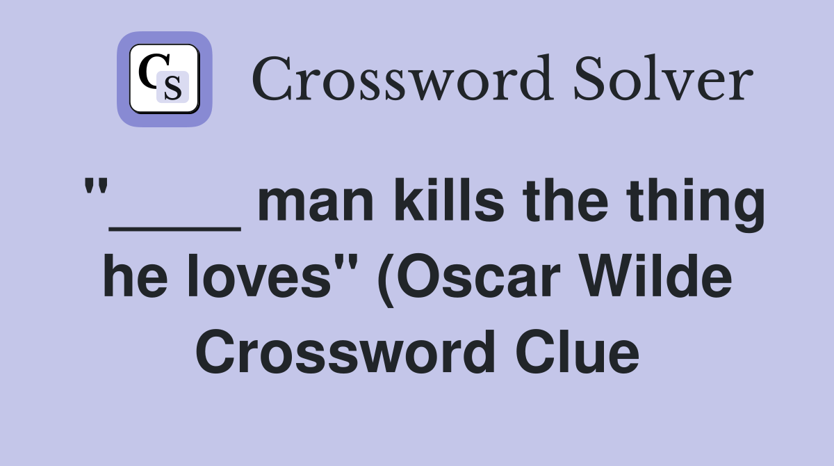 man kills the thing he loves quot (Oscar Wilde) Crossword Clue Answers man kills the thing he loves quot (Oscar Wilde) Crossword Clue Answers