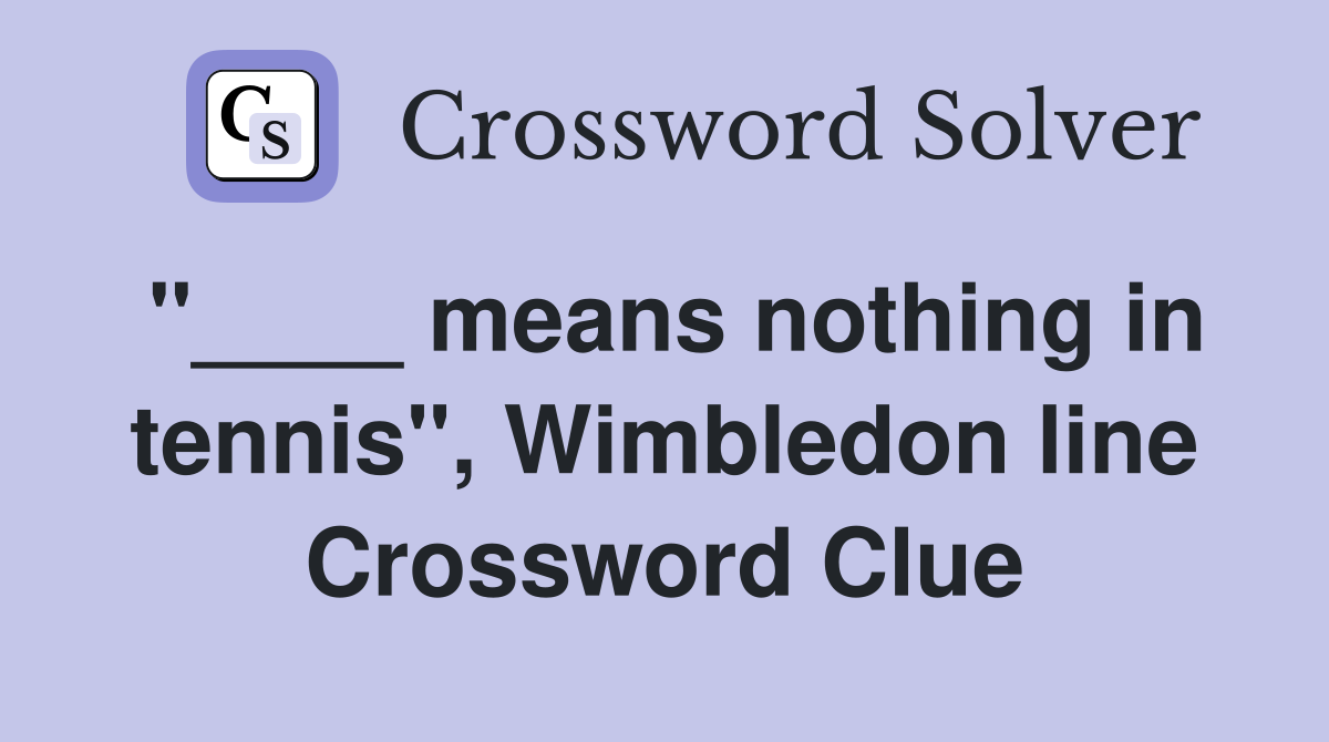 "____ means nothing in tennis", Wimbledon line Crossword Clue