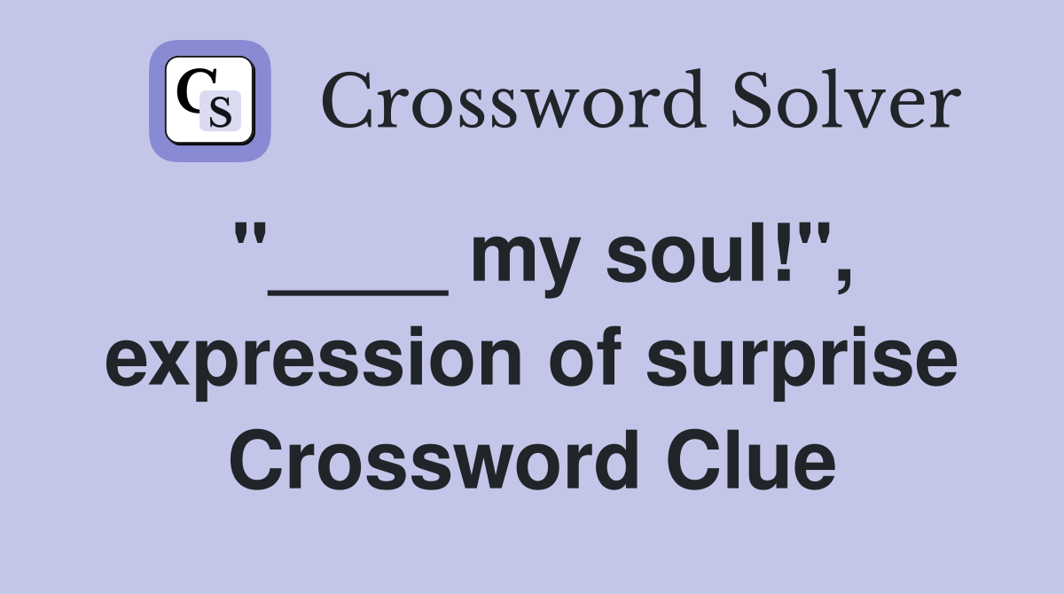 "____ my soul!", expression of surprise Crossword Clue