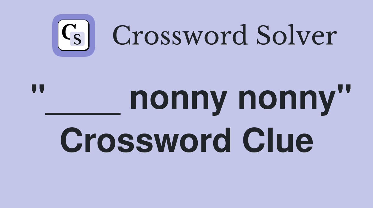"____ nonny nonny" Crossword Clue