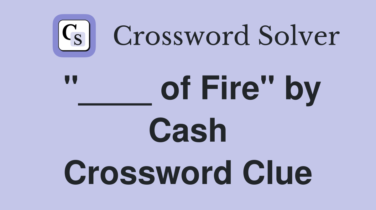 "____ of Fire" by Cash Crossword Clue