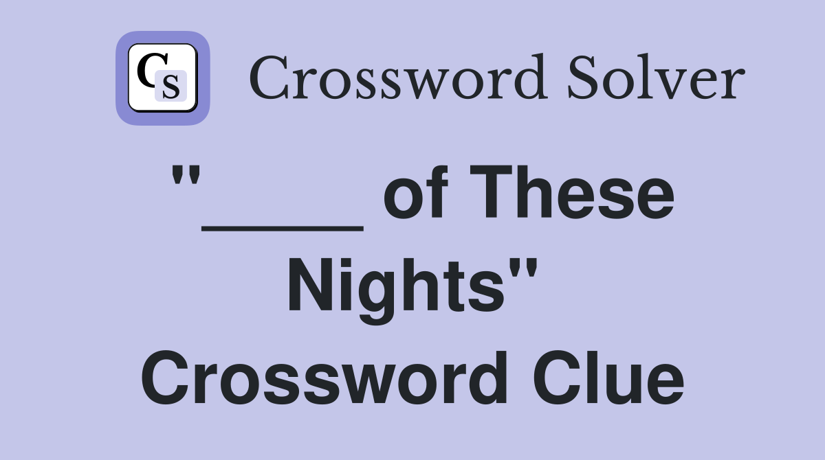 "____ of These Nights" Crossword Clue