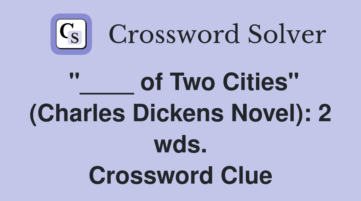 "____ of Two Cities" (Charles Dickens Novel): 2 wds. Crossword Clue