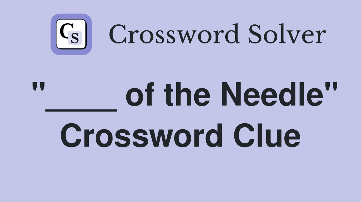"____ of the Needle" Crossword Clue