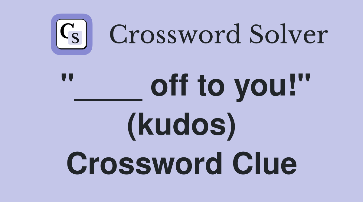 "____ off to you!" (kudos) Crossword Clue
