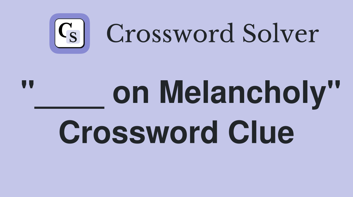 "____ on Melancholy" Crossword Clue
