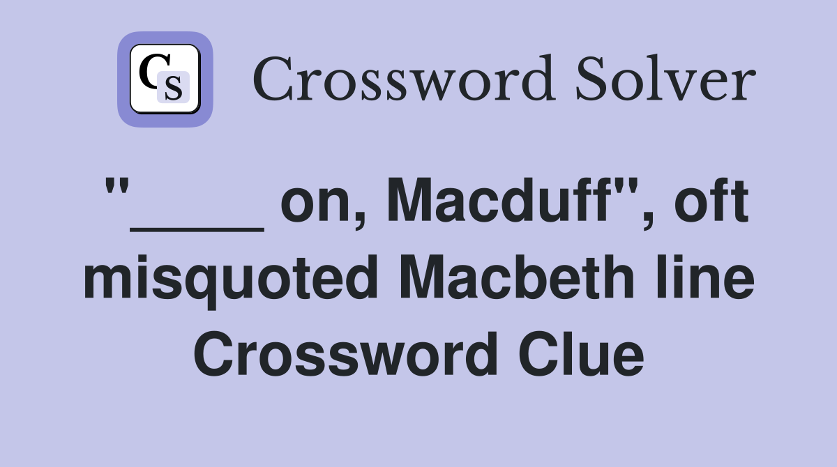 "____ on, Macduff", oft misquoted Macbeth line Crossword Clue