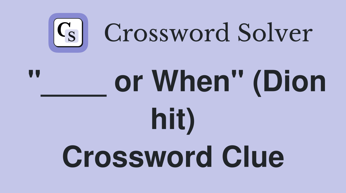 "____ or When" (Dion hit) Crossword Clue