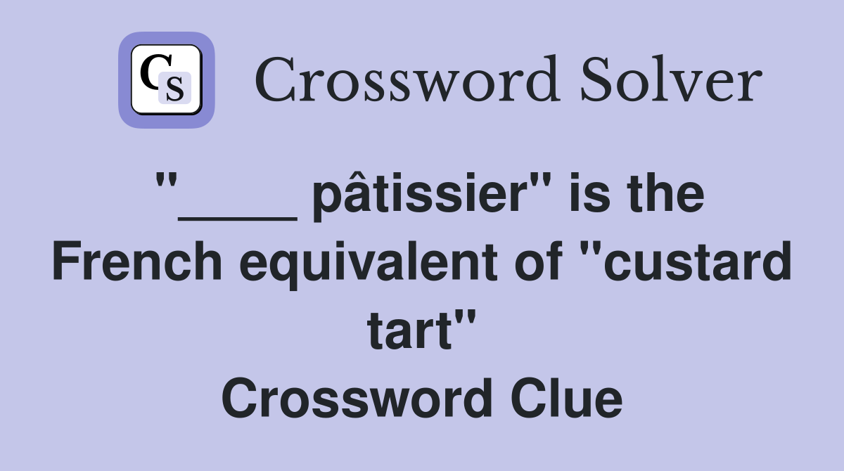 "____ pâtissier" is the French equivalent of "custard tart" Crossword Clue
