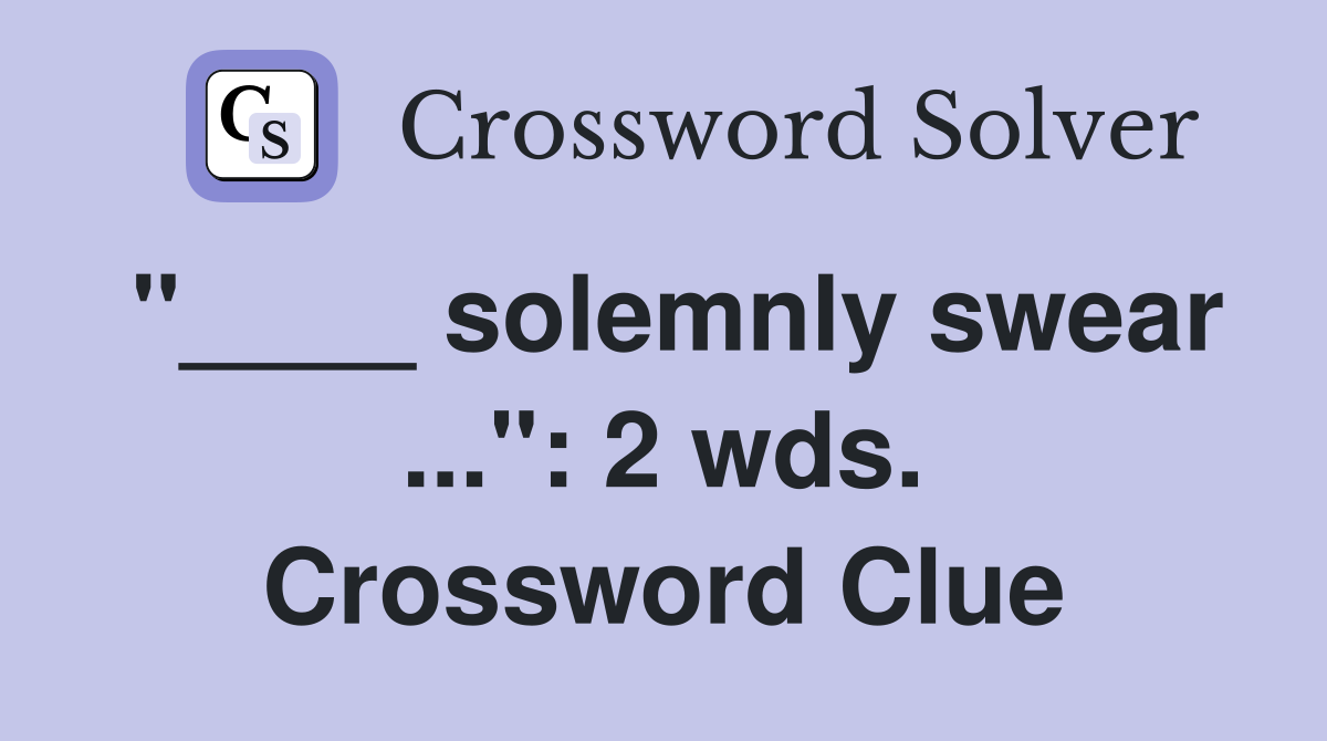 "____ solemnly swear ...": 2 wds. Crossword Clue