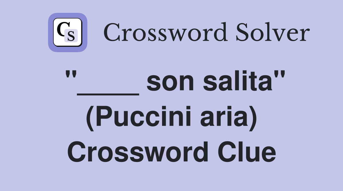 "____ son salita" (Puccini aria) Crossword Clue