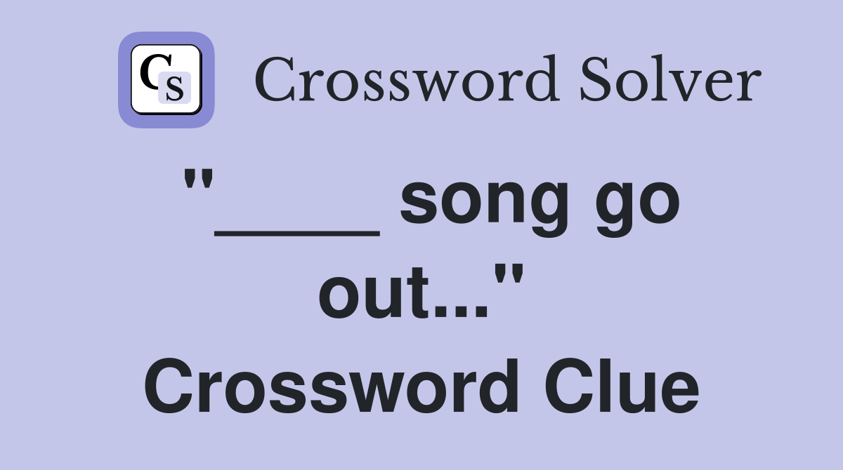 "____ song go out..." Crossword Clue