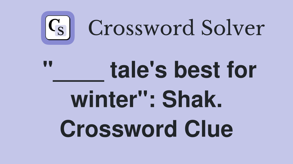 "____ tale's best for winter": Shak. Crossword Clue