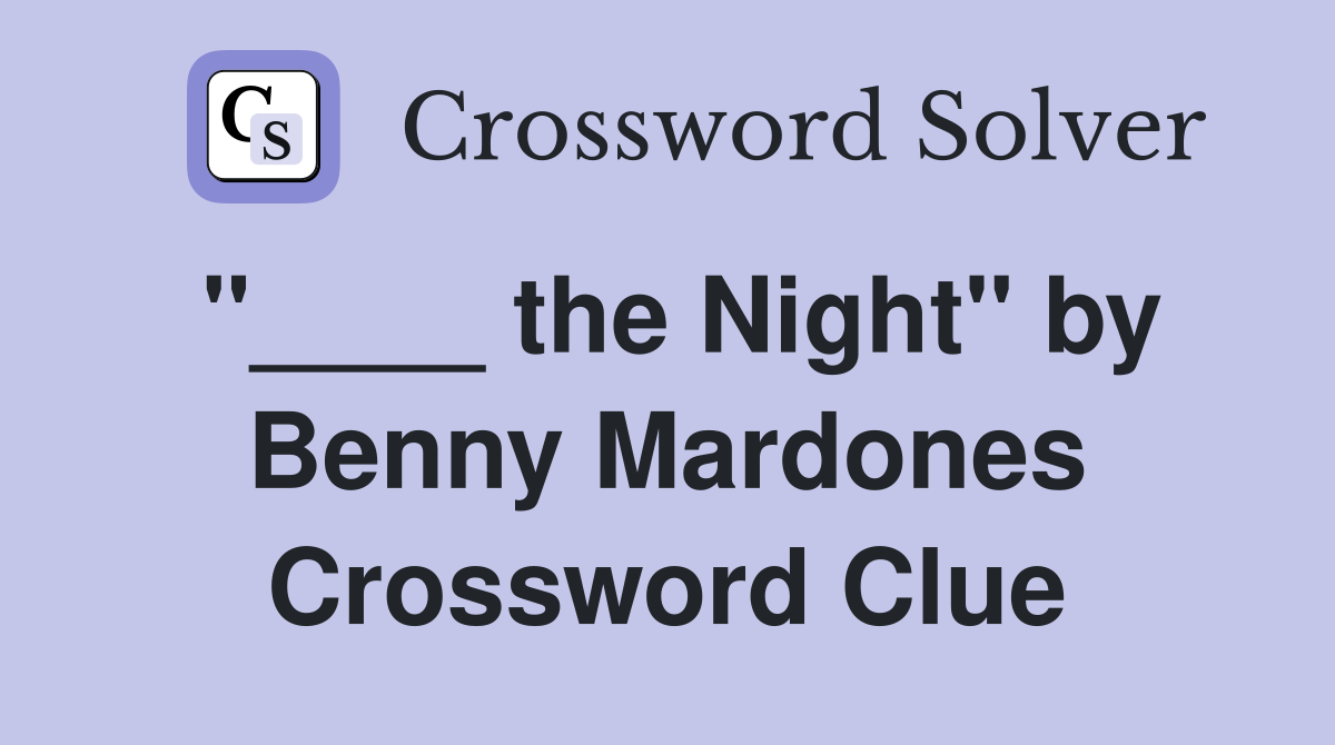 "____ the Night" by Benny Mardones Crossword Clue