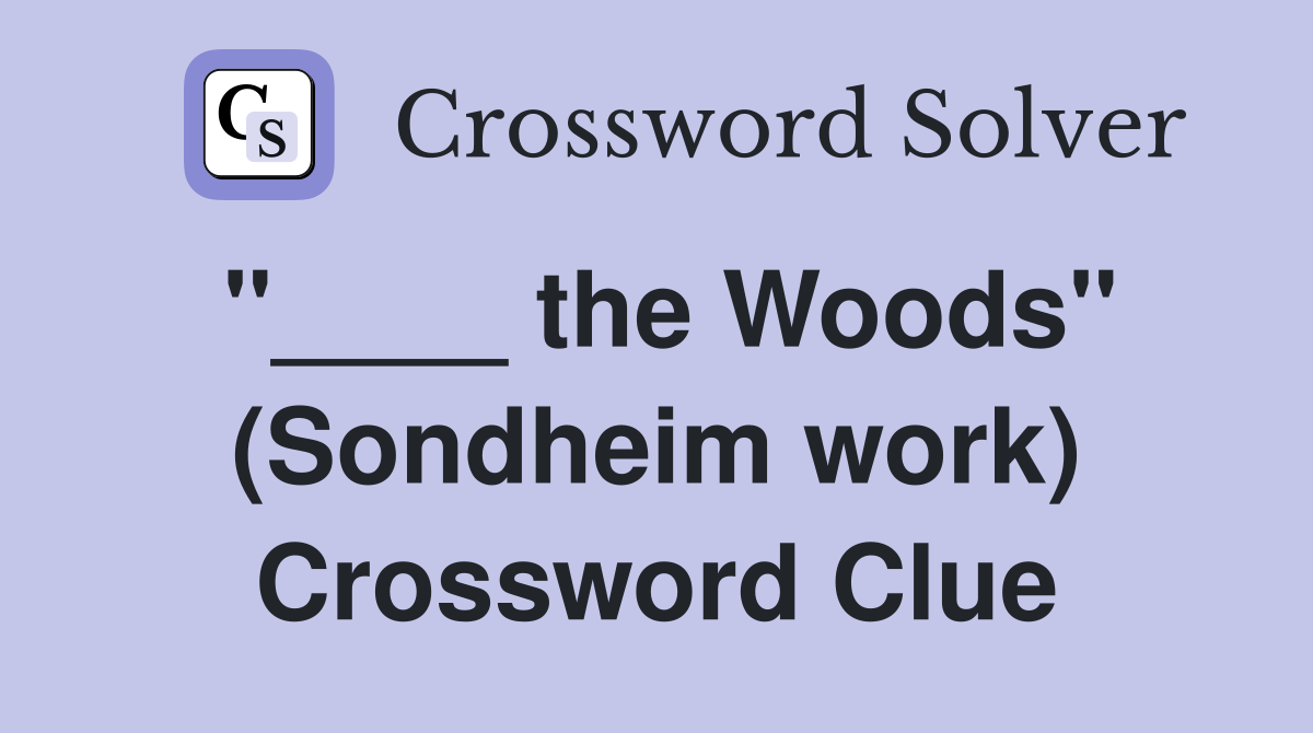 "____ the Woods" (Sondheim work) Crossword Clue
