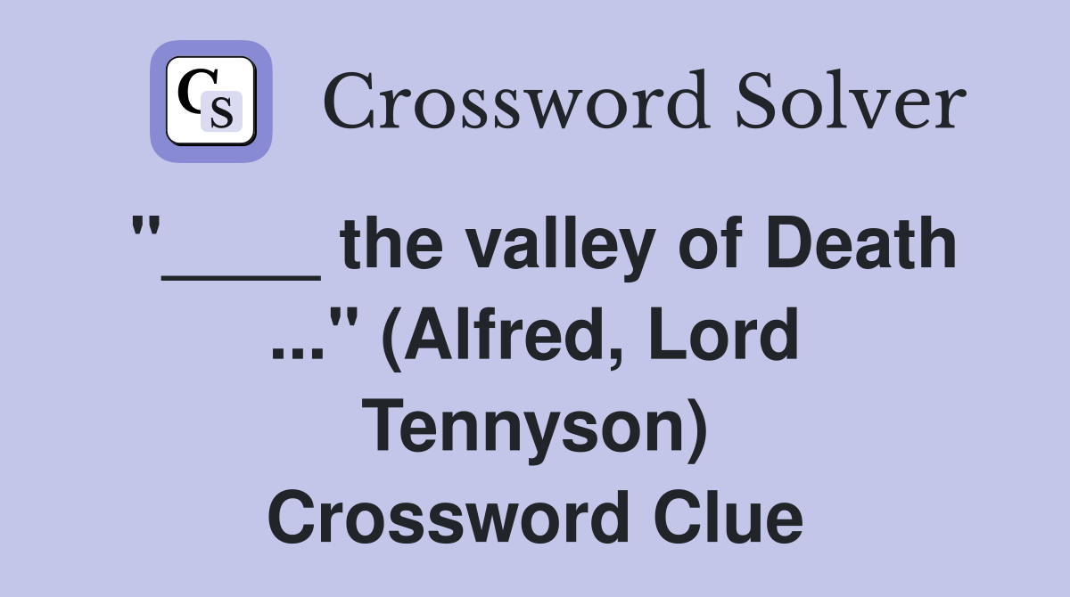 "____ the valley of Death ..." (Alfred, Lord Tennyson) Crossword Clue