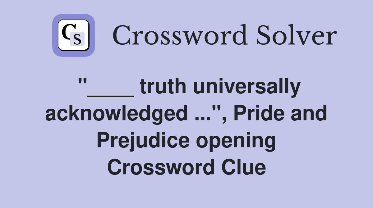 "____ truth universally acknowledged ...", Pride and Prejudice opening Crossword Clue
