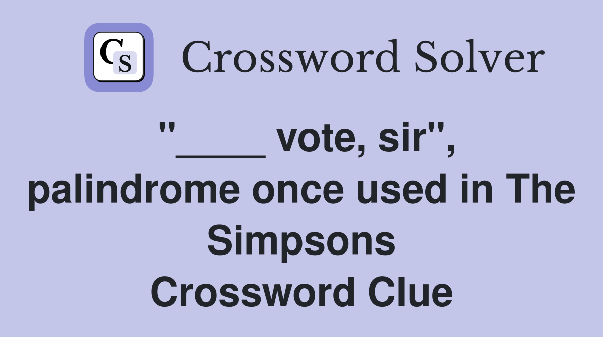 "____ vote, sir", palindrome once used in The Simpsons Crossword Clue