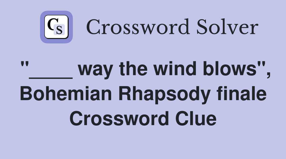 "____ way the wind blows", Bohemian Rhapsody finale Crossword Clue