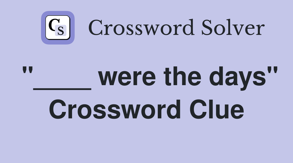 "____ were the days" Crossword Clue