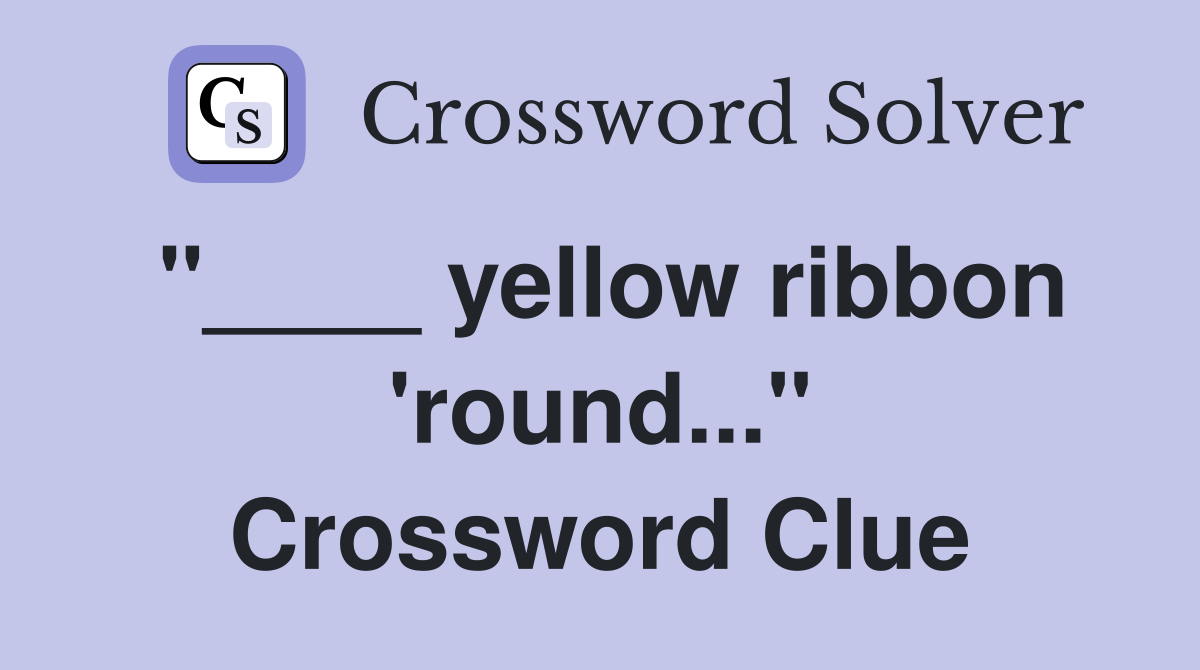 "____ yellow ribbon 'round..." Crossword Clue