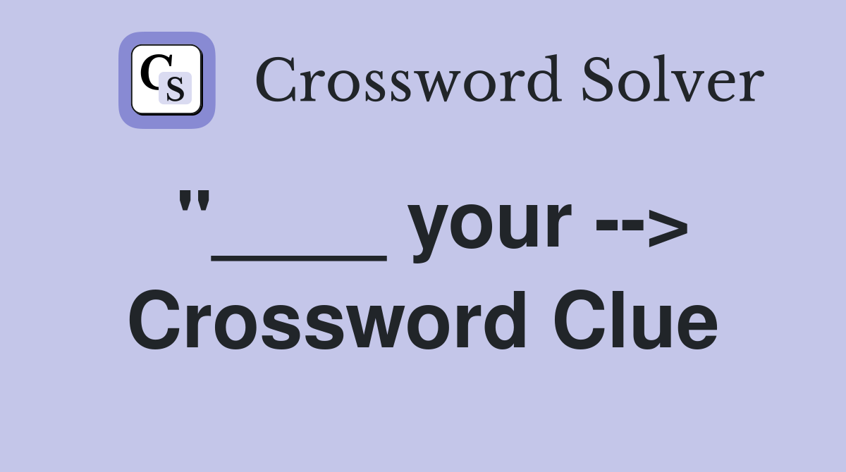 "____ your --> Crossword Clue