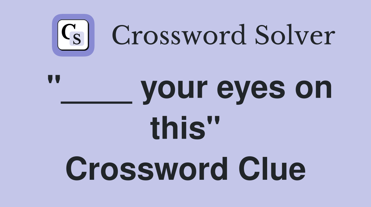 "____ your eyes on this" Crossword Clue