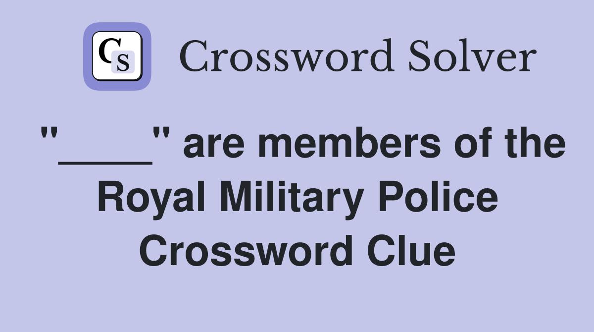 "____" are members of the Royal Military Police Crossword Clue