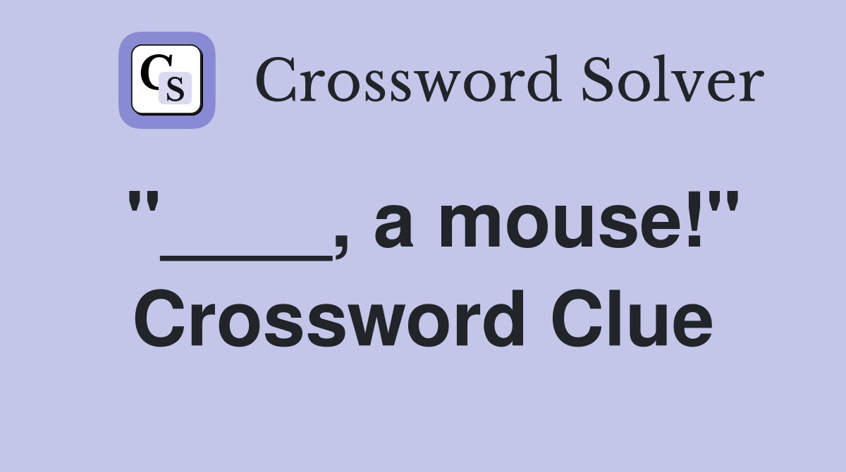 "____, a mouse!" Crossword Clue