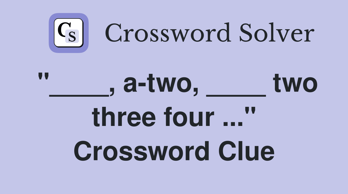 "____, a-two, ____ two three four ..." Crossword Clue