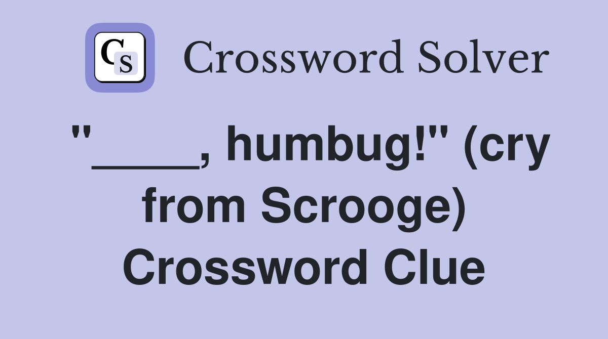 "____, humbug!" (cry from Scrooge) Crossword Clue