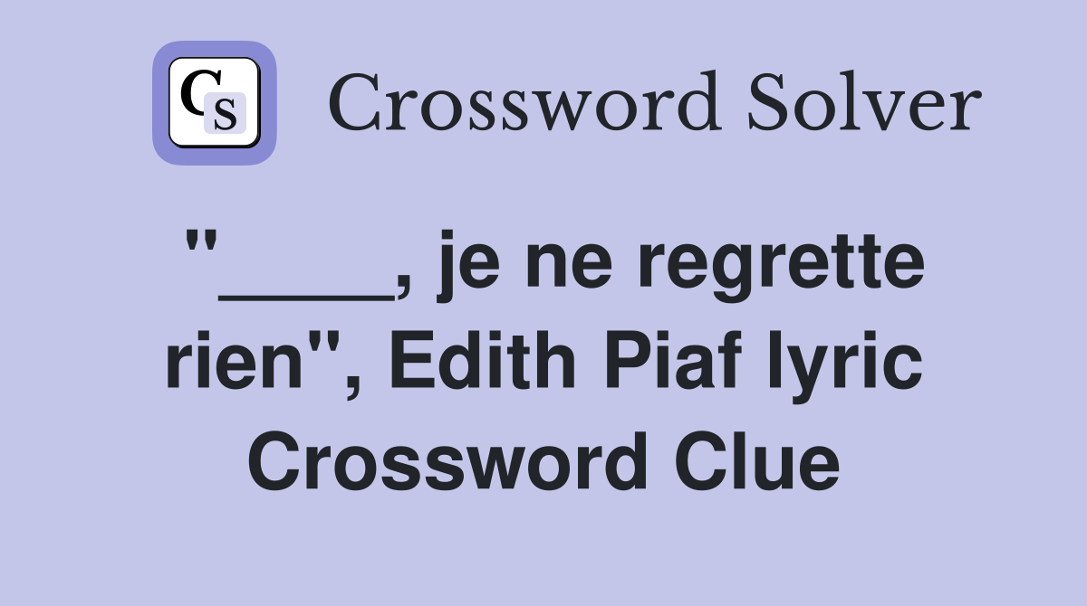 "____, je ne regrette rien", Edith Piaf lyric Crossword Clue