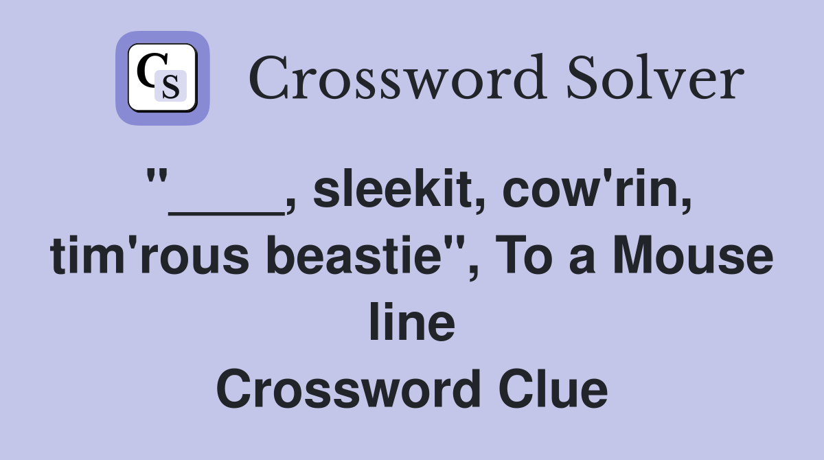 "____, sleekit, cow'rin, tim'rous beastie", To a Mouse line Crossword Clue