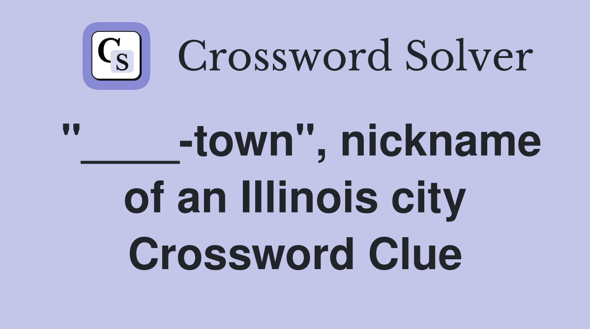 "____-town", nickname of an Illinois city Crossword Clue