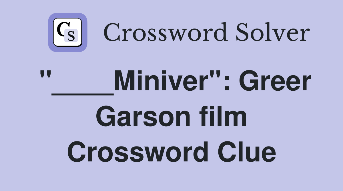 "____Miniver": Greer Garson film Crossword Clue