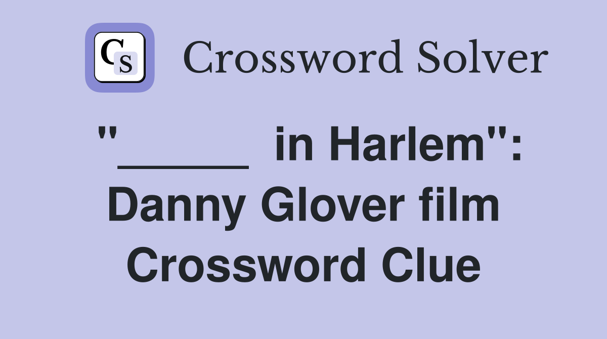 "_____  in Harlem": Danny Glover film Crossword Clue