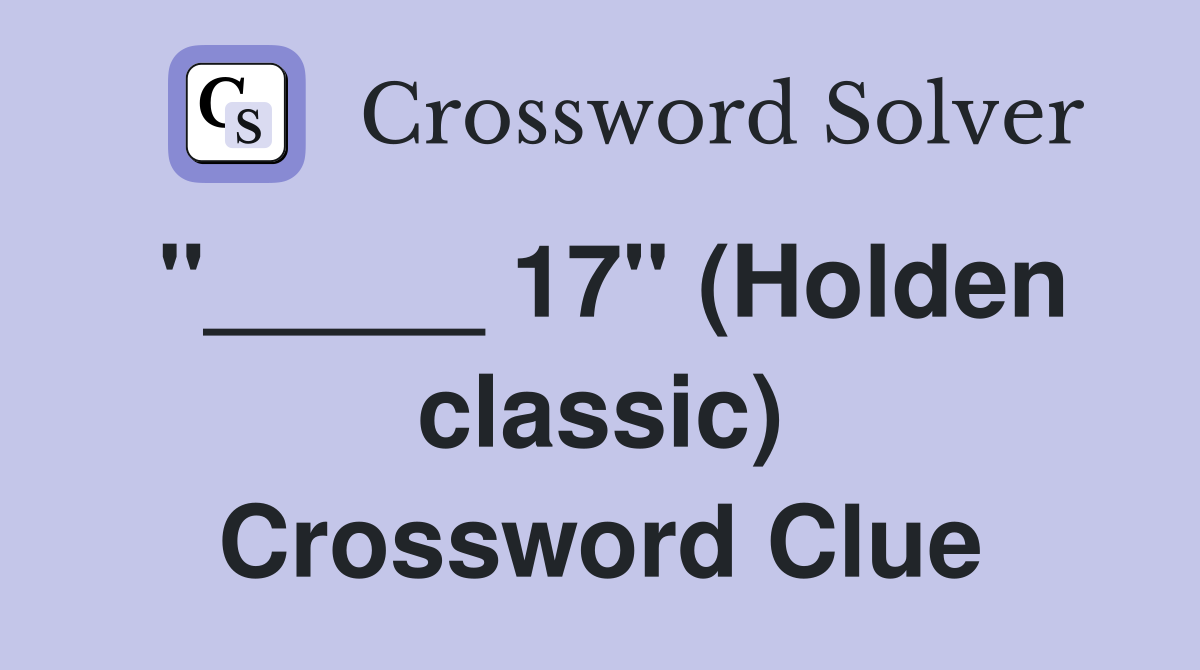 "_____ 17" (Holden classic) Crossword Clue