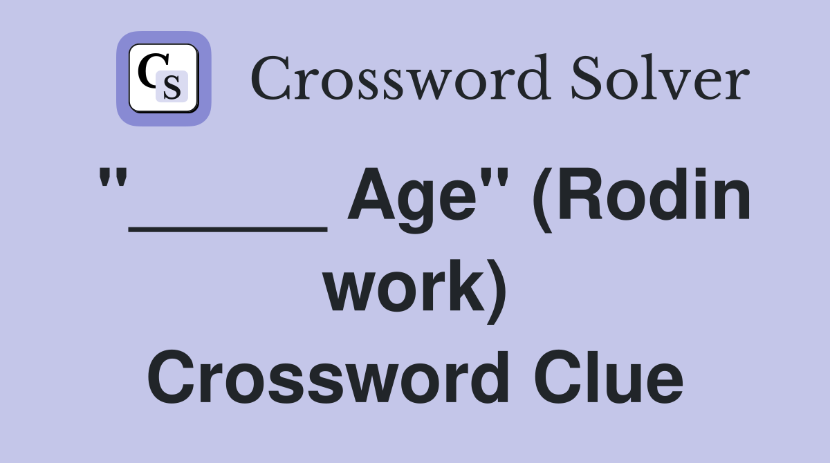 "_____ Age" (Rodin work) Crossword Clue