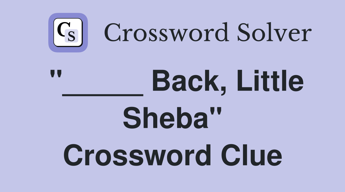 "_____ Back, Little Sheba" Crossword Clue