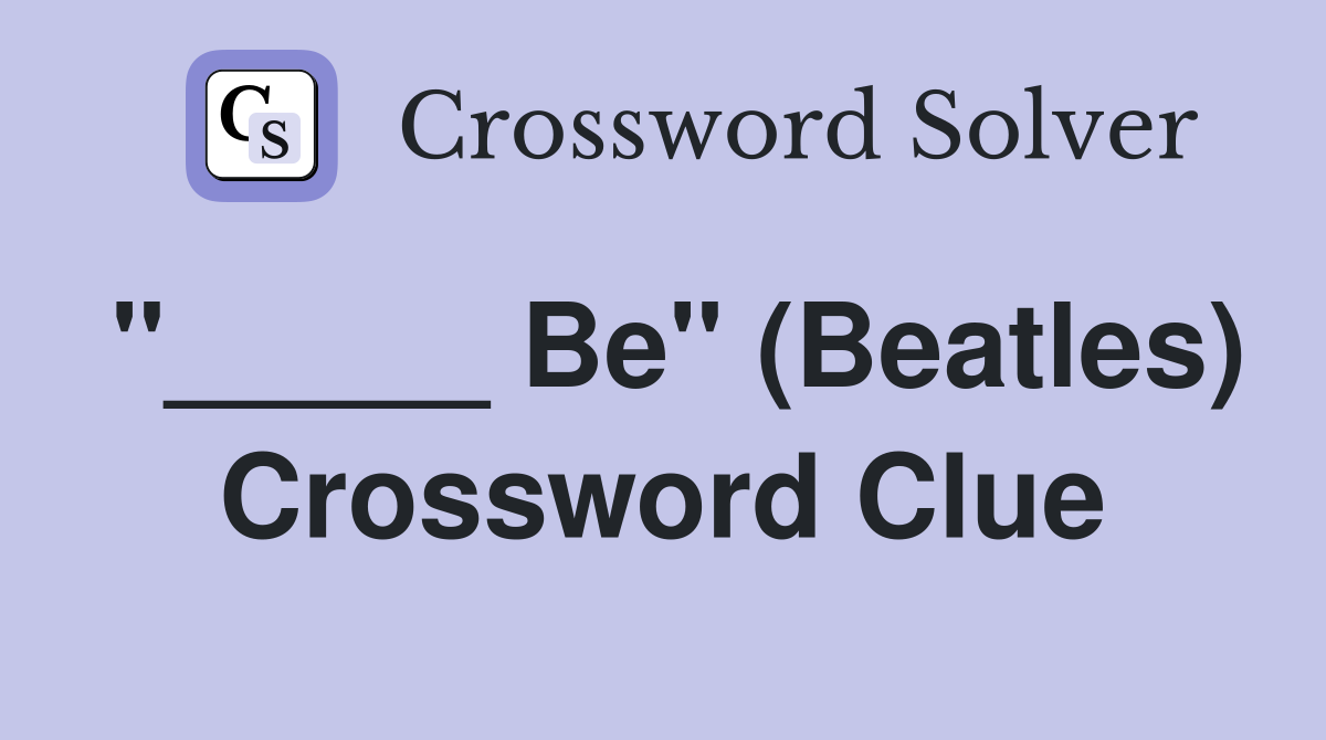 "_____ Be" (Beatles) Crossword Clue